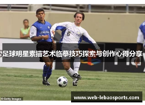 足球明星素描艺术临摹技巧探索与创作心得分享 足球明星素描艺术临摹技巧探索与创作心得分享