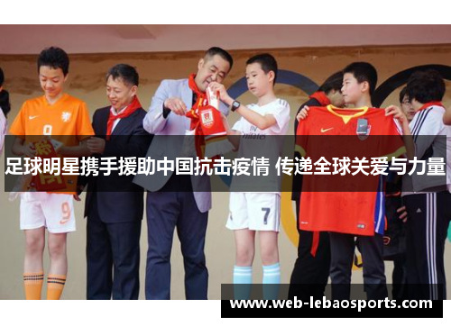 足球明星携手援助中国抗击疫情 传递全球关爱与力量