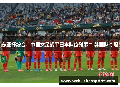 东亚杯综合:中国女足战平日本队位列第二 韩国队夺冠 东亚杯综合:中国女足战平日本队位列第二 韩国队夺冠