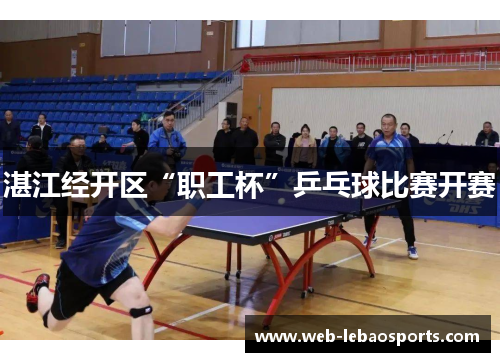 湛江经开区“职工杯”乒乓球比赛开赛